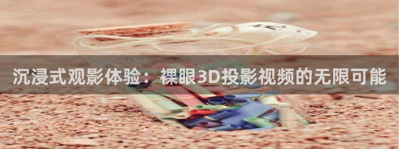 窝窝午夜影院：沉浸式观影体验：裸眼3D投影视频的无限可能